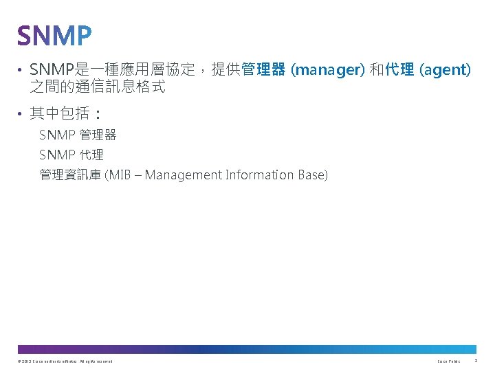  • SNMP是一種應用層協定，提供管理器 (manager) 和代理 (agent) 之間的通信訊息格式 • 其中包括： SNMP 管理器 SNMP 代理 管理資訊庫