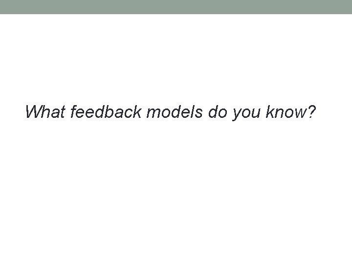 What feedback models do you know? 