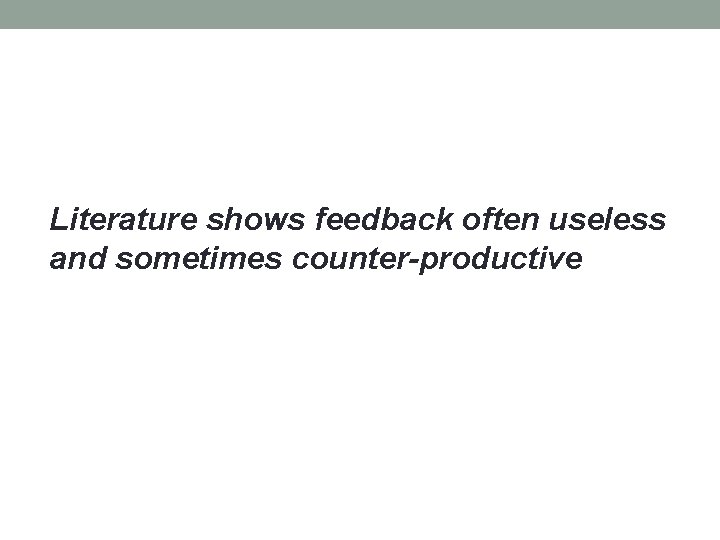 Literature shows feedback often useless and sometimes counter-productive 