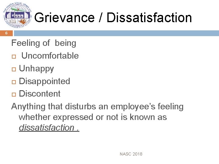 Grievance / Dissatisfaction 6 Feeling of being Uncomfortable Unhappy Disappointed Discontent Anything that disturbs
