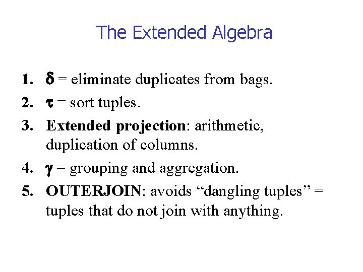 The Extended Algebra 1. = eliminate duplicates from bags. 2. = sort tuples. 3.