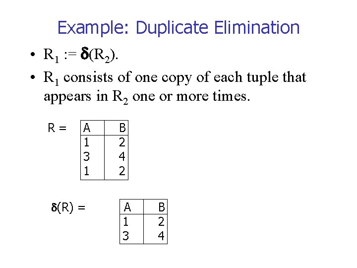 Example: Duplicate Elimination • R 1 : = (R 2). • R 1 consists