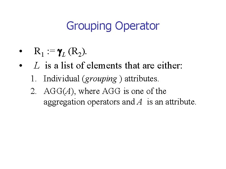 Grouping Operator • • R 1 : = L (R 2). L is a