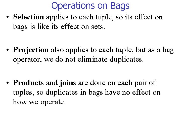 Operations on Bags • Selection applies to each tuple, so its effect on bags