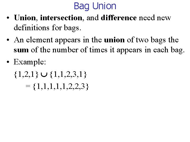 Bag Union • Union, intersection, and difference need new definitions for bags. • An