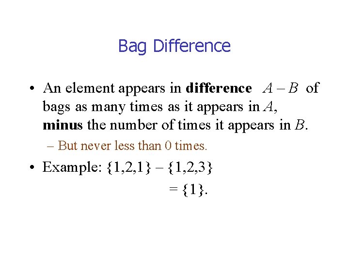 Bag Difference • An element appears in difference A – B of bags as