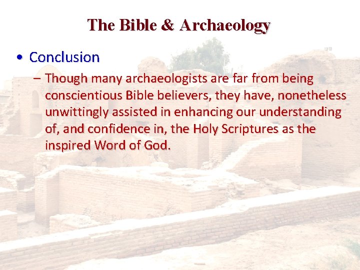 The Bible & Archaeology • Conclusion – Though many archaeologists are far from being