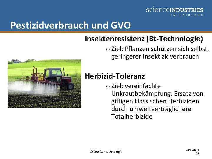 Pestizidverbrauch und GVO Insektenresistenz (Bt-Technologie) o Ziel: Pflanzen schützen sich selbst, geringerer Insektizidverbrauch Herbizid-Toleranz