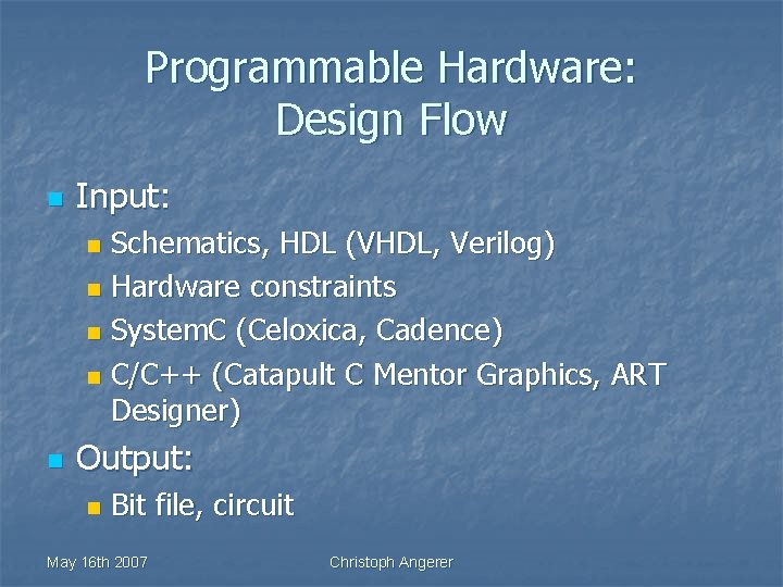 Programmable Hardware: Design Flow n Input: Schematics, HDL (VHDL, Verilog) n Hardware constraints n