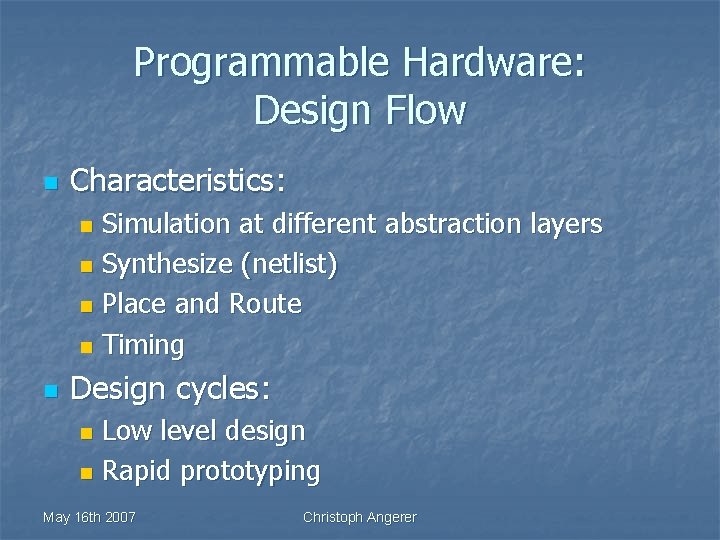 Programmable Hardware: Design Flow n Characteristics: Simulation at different abstraction layers n Synthesize (netlist)