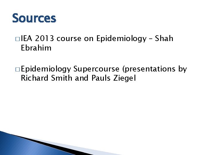 Sources � IEA 2013 course on Epidemiology – Shah Ebrahim � Epidemiology Supercourse (presentations