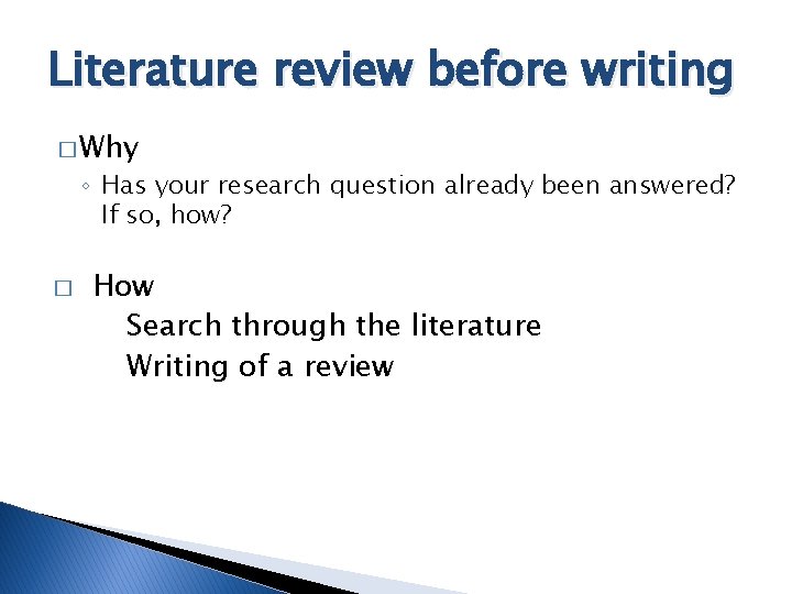 Literature review before writing � Why ◦ Has your research question already been answered?