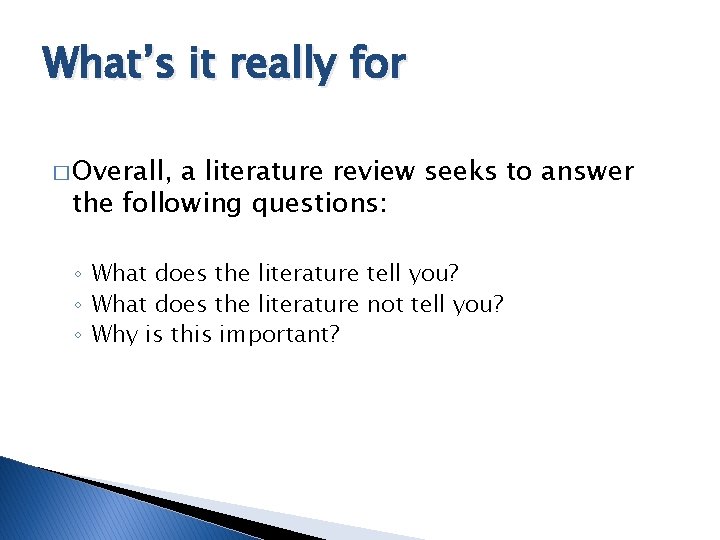 What’s it really for � Overall, a literature review seeks to answer the following