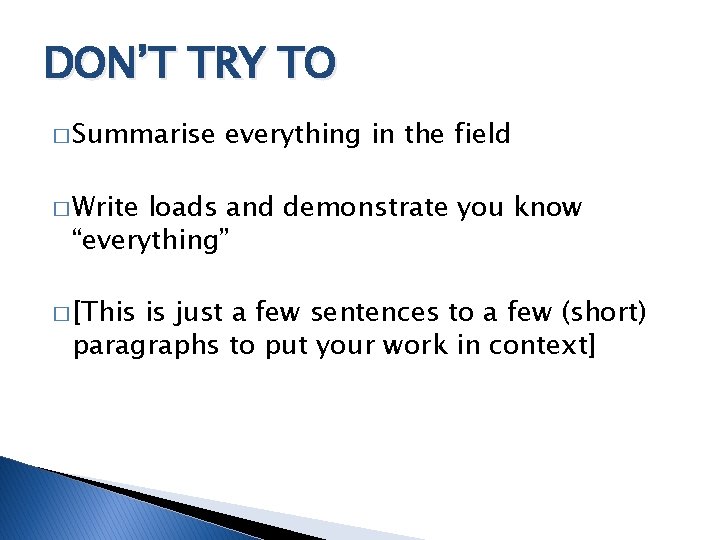 DON’T TRY TO � Summarise everything in the field � Write loads and demonstrate