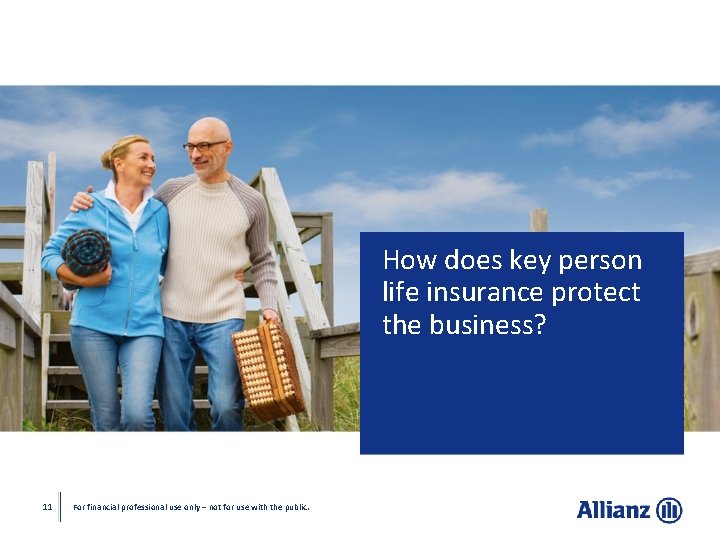 How does key person life insurance protect the business? 11 For financial professional use