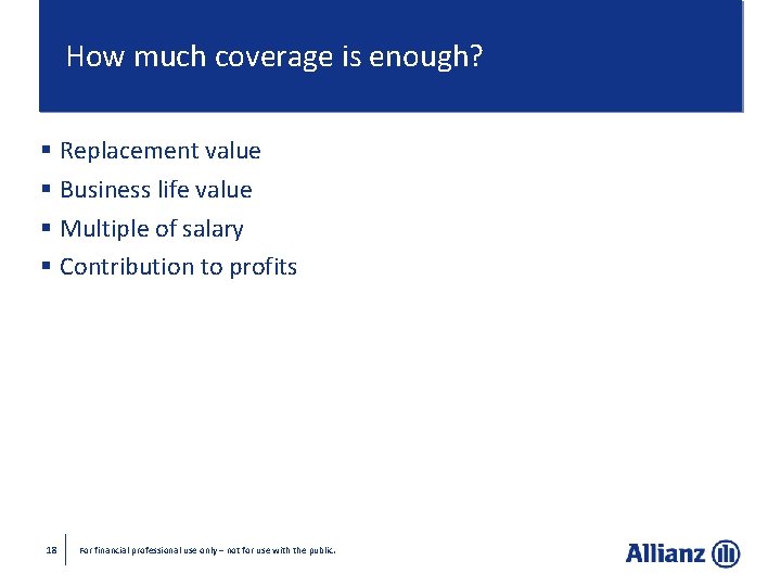 How much coverage is enough? § Replacement value § Business life value § Multiple