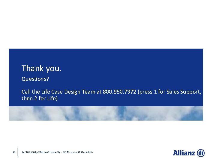 Thank you. Questions? Call the Life Case Design Team at 800. 950. 7372 (press