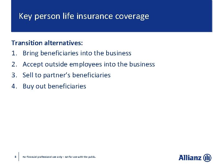 Key person life insurance coverage Transition alternatives: 1. Bring beneficiaries into the business 2.