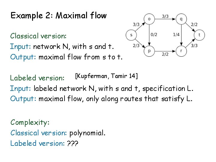 Example 2: Maximal flow Classical version: Input: network N, with s and t. Output: