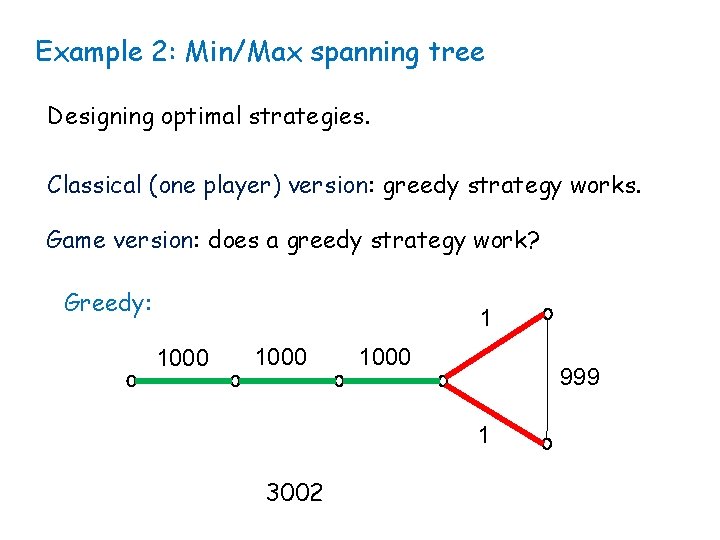 Example 2: Min/Max spanning tree Designing optimal strategies. Classical (one player) version: greedy strategy