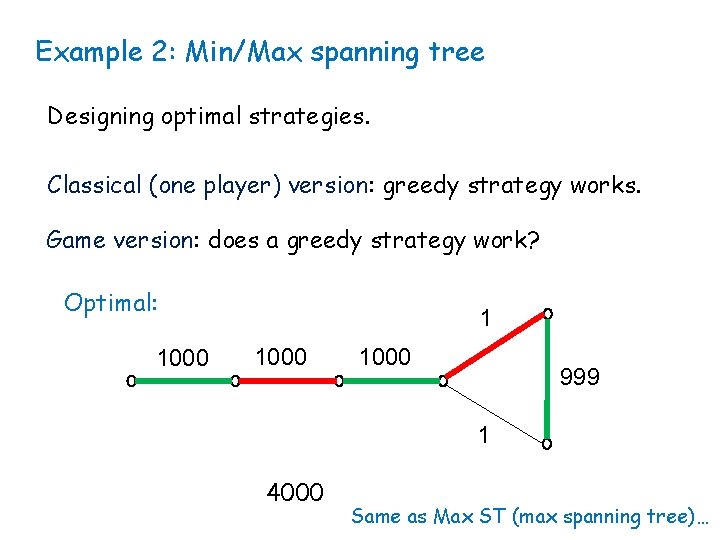 Example 2: Min/Max spanning tree Designing optimal strategies. Classical (one player) version: greedy strategy