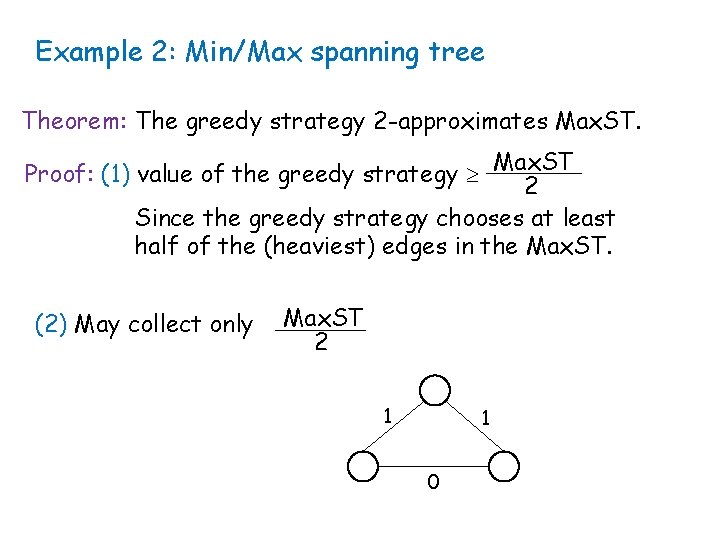 Example 2: Min/Max spanning tree Theorem: The greedy strategy 2 -approximates Max. ST. Proof: