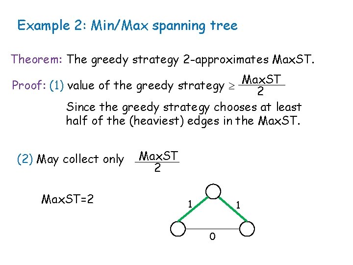 Example 2: Min/Max spanning tree Theorem: The greedy strategy 2 -approximates Max. ST. Proof: