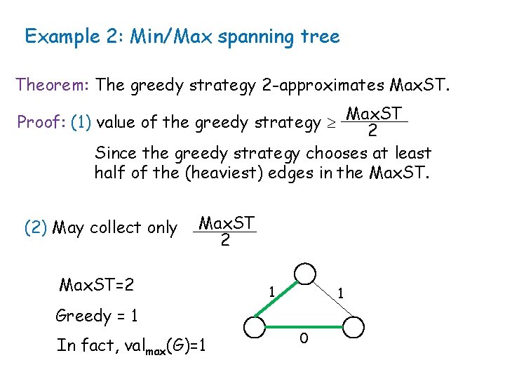 Example 2: Min/Max spanning tree Theorem: The greedy strategy 2 -approximates Max. ST. Proof: