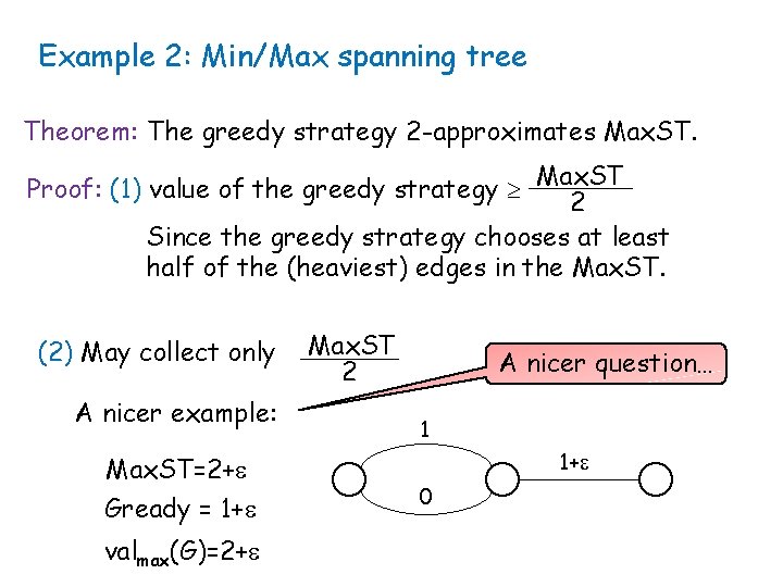 Example 2: Min/Max spanning tree Theorem: The greedy strategy 2 -approximates Max. ST. Proof: