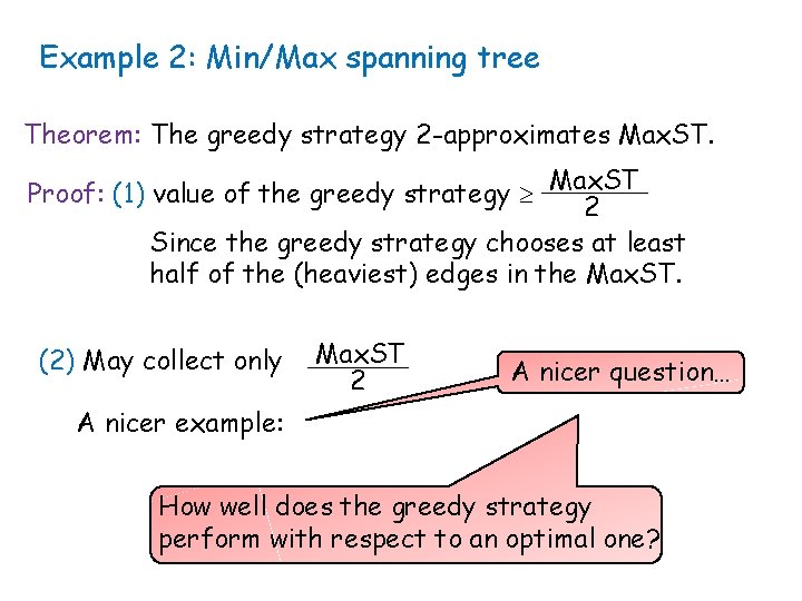 Example 2: Min/Max spanning tree Theorem: The greedy strategy 2 -approximates Max. ST. Proof: