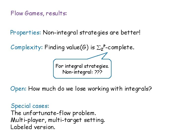 Flow Games, results: Properties: Non-integral strategies are better! Complexity: Finding value(G) is 2 P-complete.