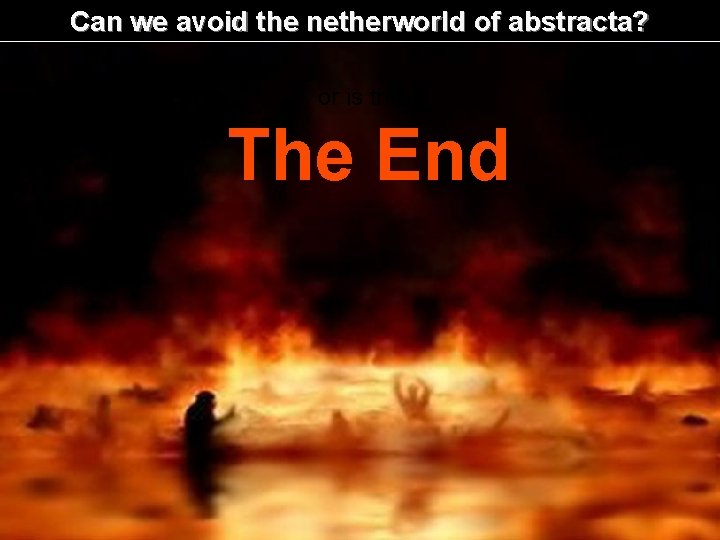 Can we avoid the netherworld of abstracta? or is this. . The End 