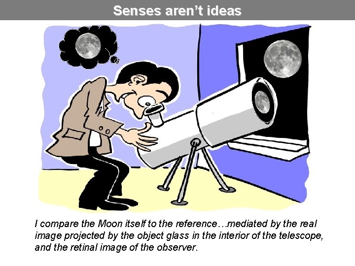 Senses aren’t ideas I compare the Moon itself to the reference…mediated by the real