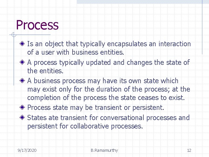 Process Is an object that typically encapsulates an interaction of a user with business