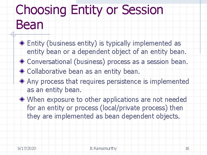 Choosing Entity or Session Bean Entity (business entity) is typically implemented as entity bean