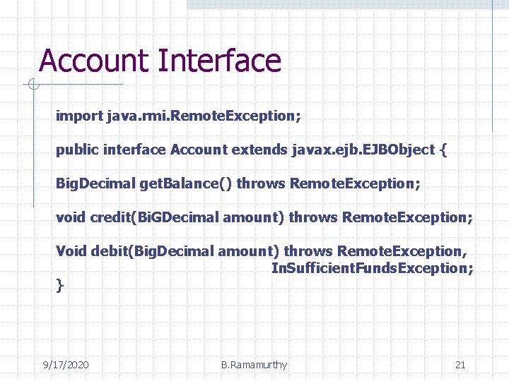 Account Interface import java. rmi. Remote. Exception; public interface Account extends javax. ejb. EJBObject