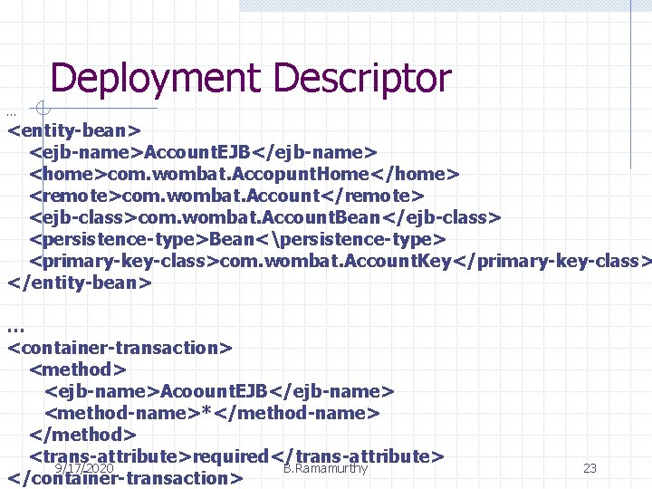 Deployment Descriptor … <entity-bean> <ejb-name>Account. EJB</ejb-name> <home>com. wombat. Accopunt. Home</home> <remote>com. wombat. Account</remote> <ejb-class>com.
