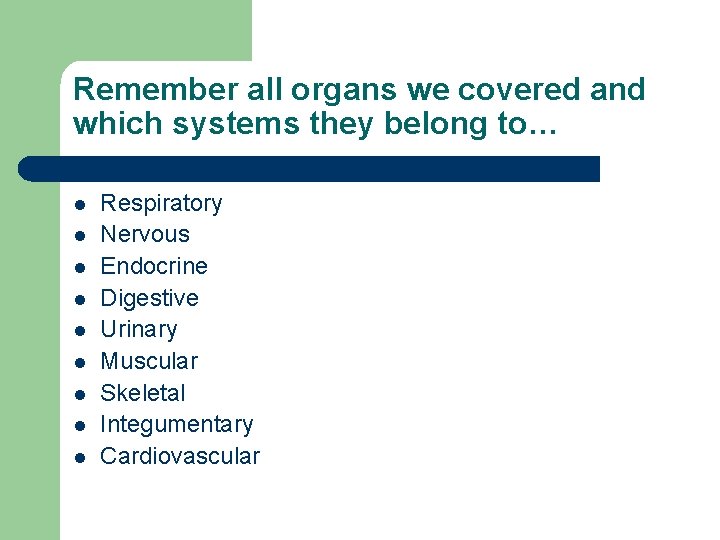 Remember all organs we covered and which systems they belong to… l l l