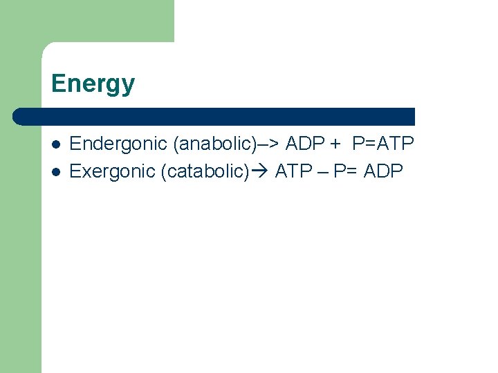 Energy l l Endergonic (anabolic)–> ADP + P=ATP Exergonic (catabolic) ATP – P= ADP