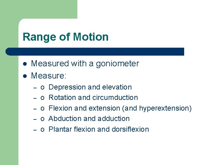 Range of Motion l l Measured with a goniometer Measure: – – – o