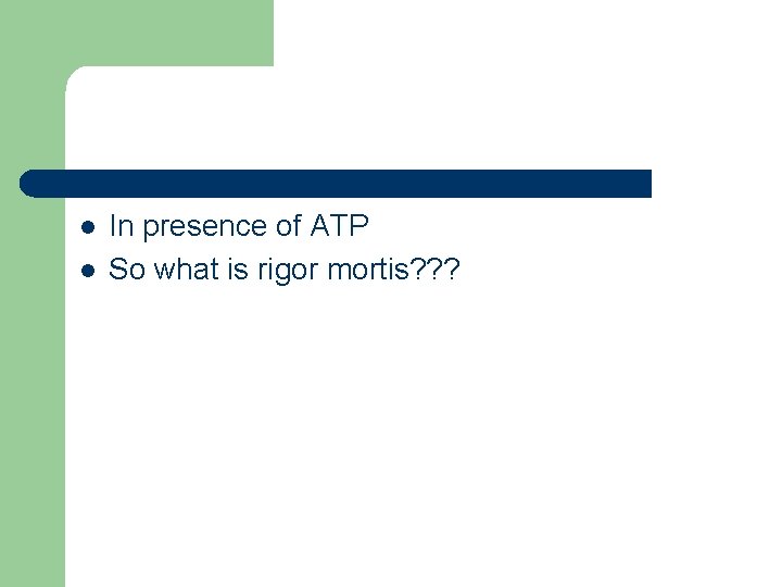 l l In presence of ATP So what is rigor mortis? ? ? 