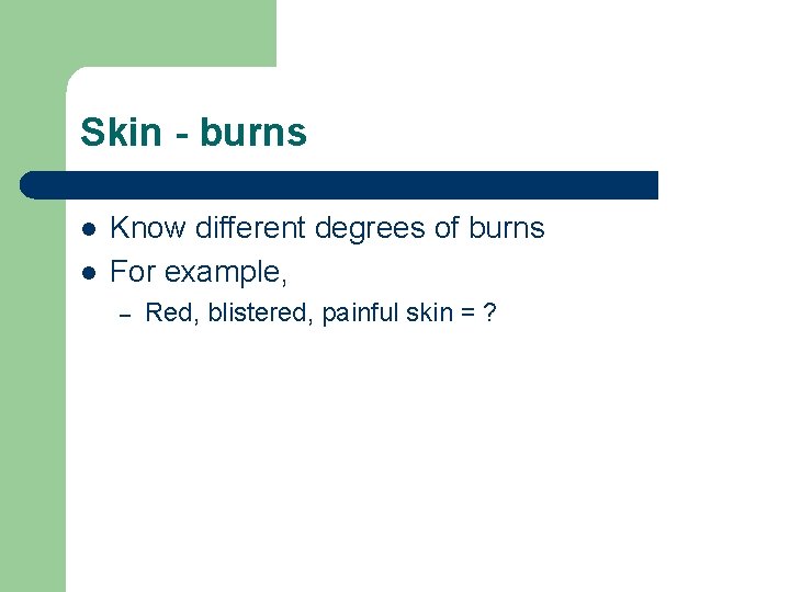 Skin - burns l l Know different degrees of burns For example, – Red,