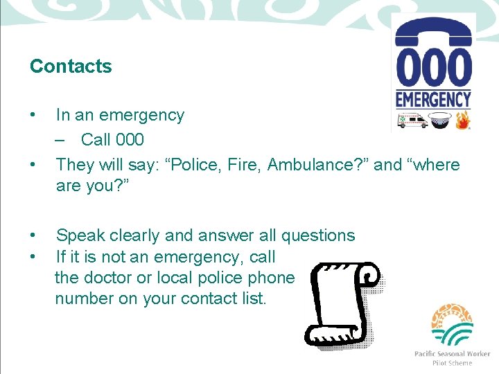 Contacts • • In an emergency – Call 000 They will say: “Police, Fire,