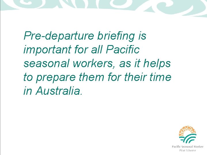 Pre-departure briefing is important for all Pacific seasonal workers, as it helps to prepare