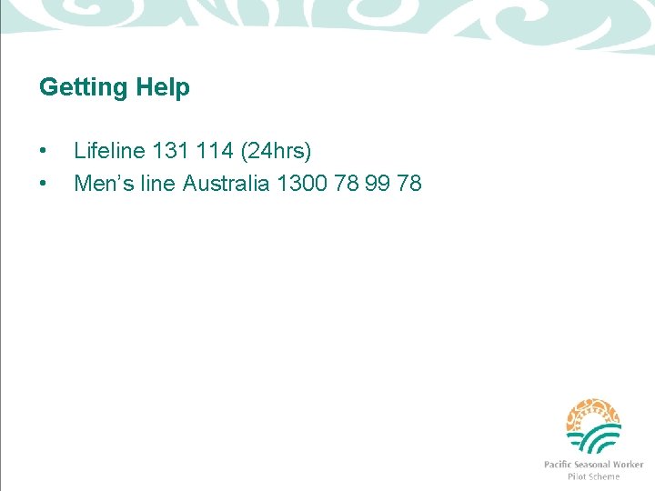 Getting Help • • Lifeline 131 114 (24 hrs) Men’s line Australia 1300 78