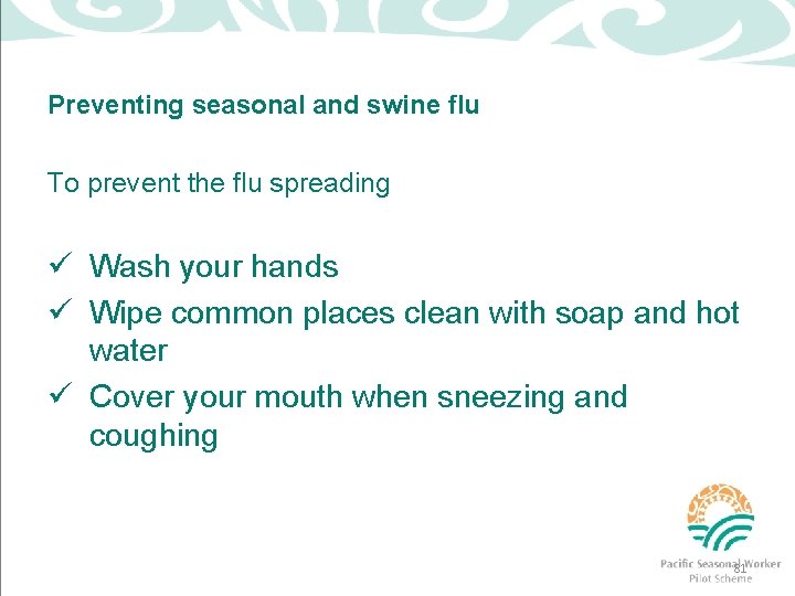 Preventing seasonal and swine flu To prevent the flu spreading ü Wash your hands