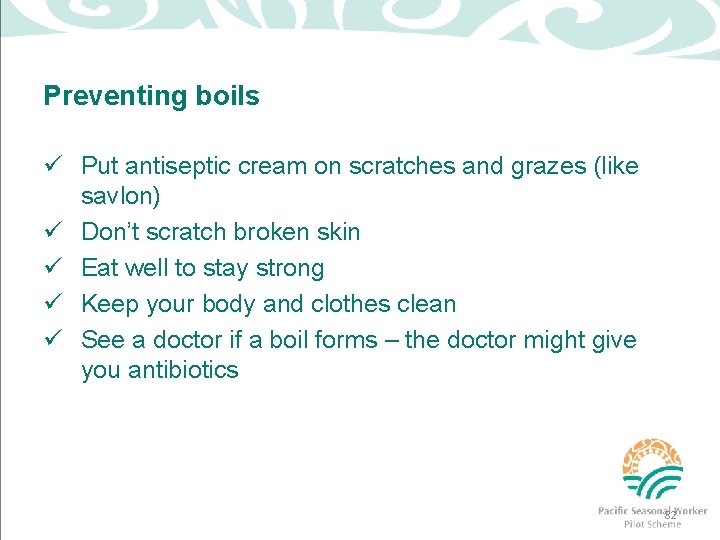 Preventing boils ü Put antiseptic cream on scratches and grazes (like savlon) ü Don’t