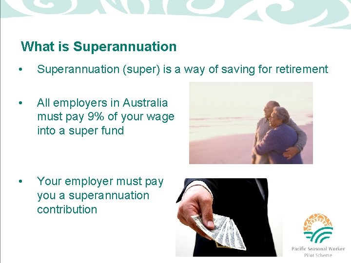 What is Superannuation • Superannuation (super) is a way of saving for retirement •