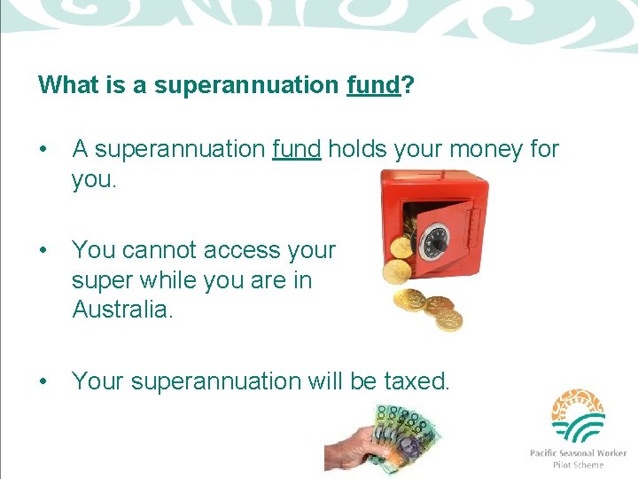 What is a superannuation fund? • A superannuation fund holds your money for you.