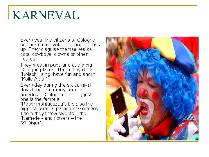 KARNEVAL Every year the citizens of Cologne celebrate carnival. The people dress up. They